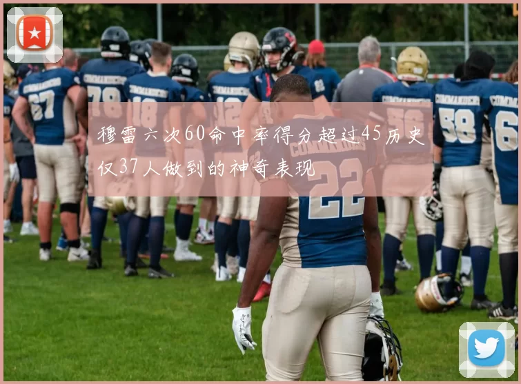穆雷六次60命中率得分超过45历史仅37人做到的神奇表现